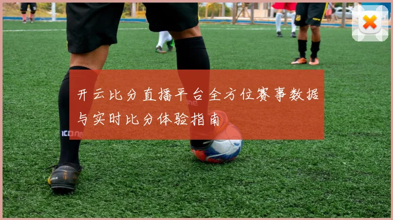 开云比分直播平台全方位赛事数据与实时比分体验指南