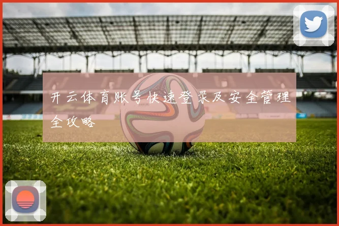开云体育账号快速登录及安全管理全攻略
