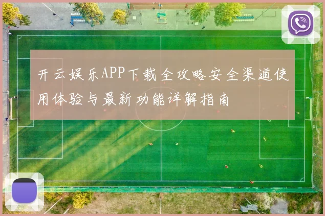 开云娱乐APP下载全攻略安全渠道使用体验与最新功能详解指南