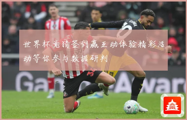 世界杯竞猜签到赢互动体验精彩活动等你参与数据研判