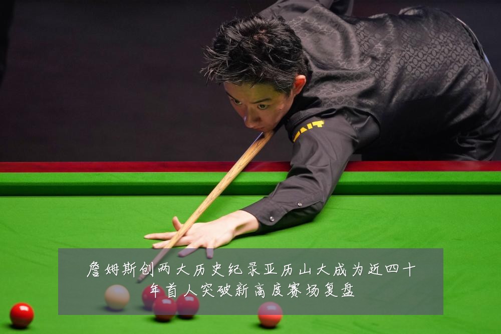 詹姆斯创两大历史纪录亚历山大成为近四十年首人突破新高度赛场复盘