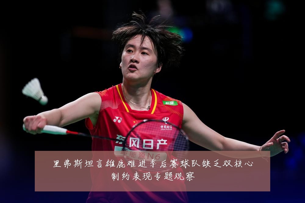里弗斯坦言雄鹿难进季后赛球队缺乏双核心制约表现专题观察